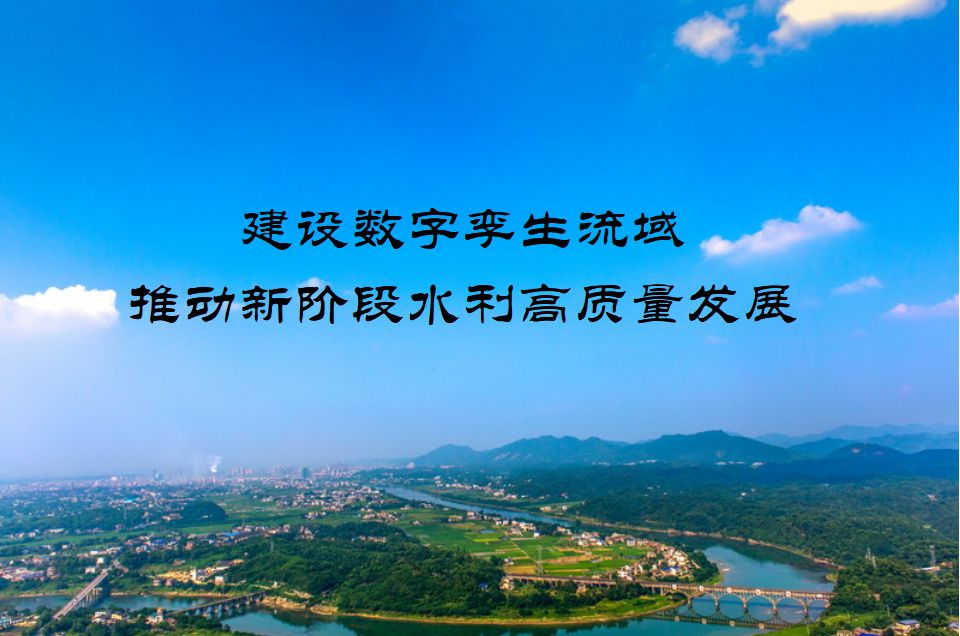 建设数字孪生流域 推动新阶段水利高质量发展